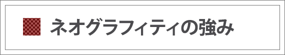 ネオグラフィティの強み